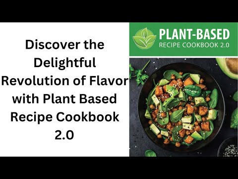 Discover the Delightful Revolution of Flavor with Plant Based Recipe Cookbook 2.0